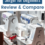 The Best Serger for Beginners Review & Compare. Picture of two sergers and a sewing machine follows.