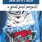 How to Sew on a Patch ... a great first project! Picture of a frayed piece of denim with a patch of two hears that says "Wild Heart" follows.