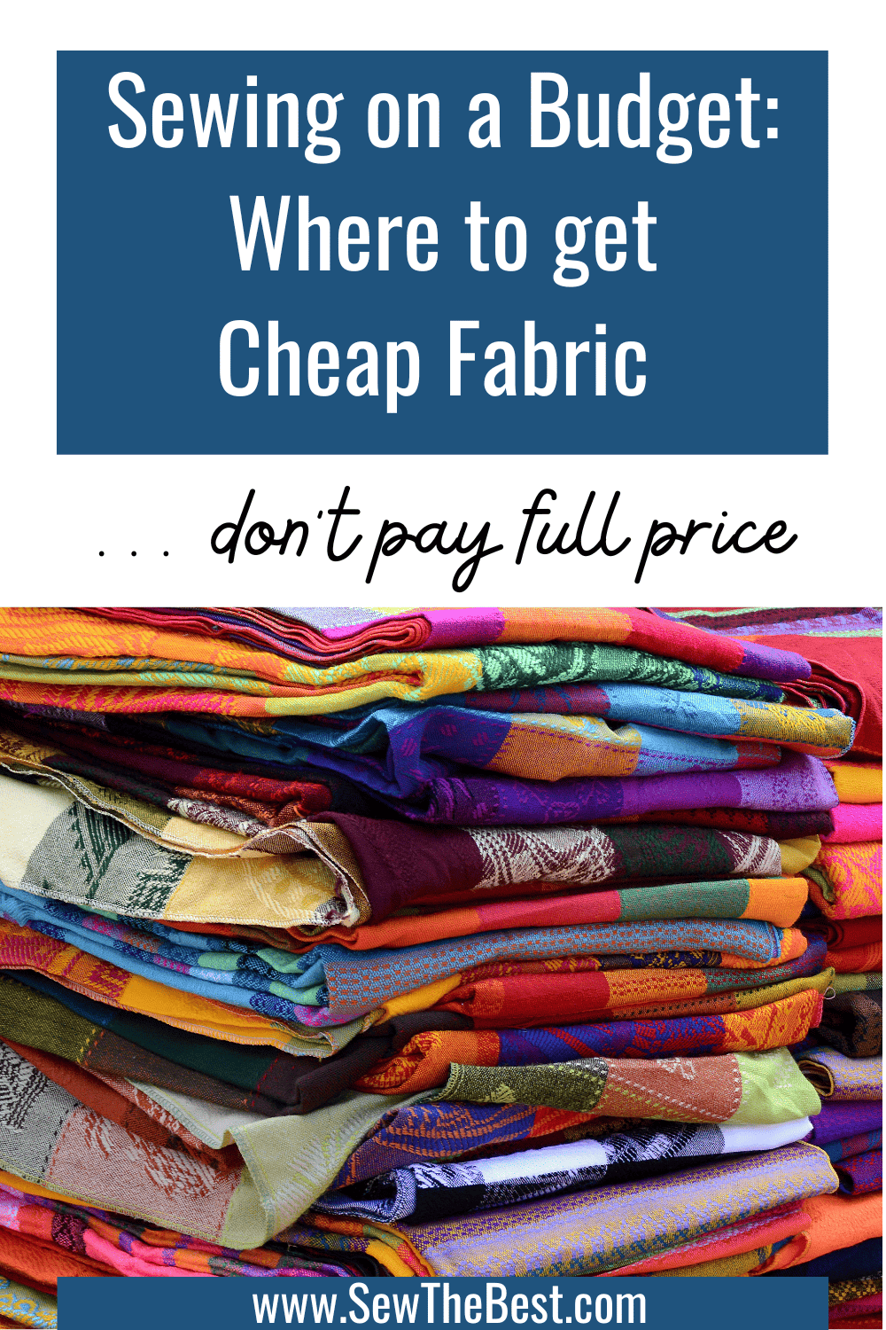 Sewing on a Budget: Where to get Cheap Fabric ... don't pay full price. Picture of a stack of fabric in vibrant colors follows.