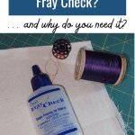 What is Fray Check? ... and why do you need it? Picture of a bottle of Fray Check follows, along with a spool of purple thread, bobbin, and some white fabric.